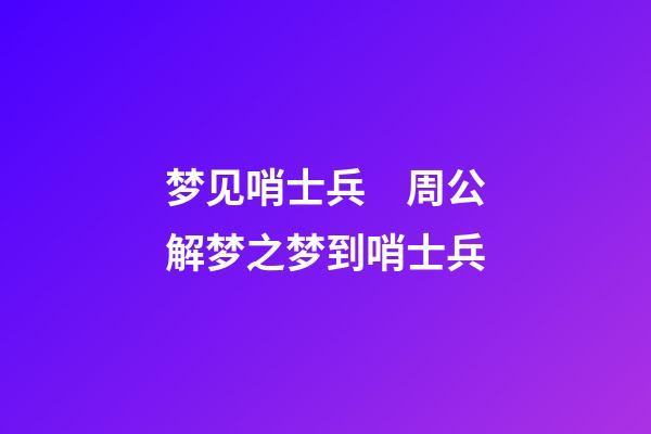 梦见哨士兵　周公解梦之梦到哨士兵